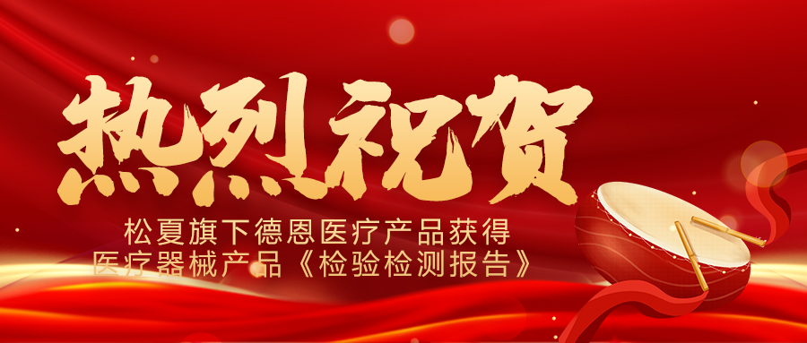 喜報(bào)！松夏旗下德恩醫(yī)療產(chǎn)品成功通過(guò)國(guó)家權(quán)威機(jī)構(gòu)檢測(cè)